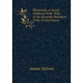 Книга Memoria ls of Sarah Childress Polk: Wife of the Eleventh President of the United States
Книга Memoria ls of Sarah Childress Polk: Wife of the Eleventh President of the United States