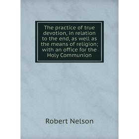 Книга The practice of true devotion, in relation to the end, as well as the means of religion; with an office for the Holy Communion
Книга The practice of true devotion, in relation to the end, as well as the means of religion; with an office for the Holy Communion