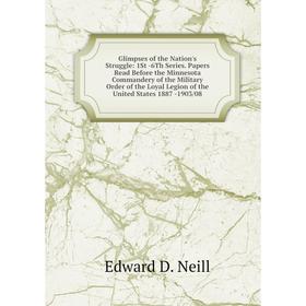 Книга Glimpses of the Nation's Struggle: 1St -6Th Series. Papers Read Before the Minnesota Commandery of the Military Order of the Loyal Legion of the
Книга Glimpses of the Nation's Struggle: 1St -6Th Series. Papers Read Before the Minnesota Commandery of the Military Order of the Loyal Legion of the