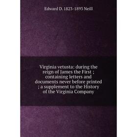 Книга Virginia vetusta: during the reign of James the First; containing letters and documents never before printed; a supplement to the History of the
Книга Virginia vetusta: during the reign of James the First; containing letters and documents never before printed; a supplement to the History of the