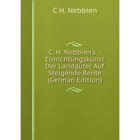 Книга C. H. Nebbien's.: Einrichtungskunst Der Landgüter Auf Steigende Rente (German Edition)
Книга C. H. Nebbien's.: Einrichtungskunst Der Landgüter Auf Steigende Rente (German Edition)