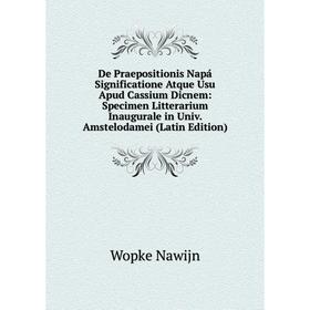 Книга De Praepositionis Napá Significatione Atque Usu Apud Cassium Dicnem: Specimen Litterarium Inaugurale in Univ. Amstelodamei (Latin Edition)
Книга De Praepositionis Napá Significatione Atque Usu Apud Cassium Dicnem: Specimen Litterarium Inaugurale in Univ. Amstelodamei (Latin Edition)