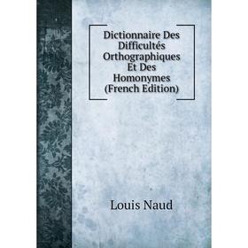Книга Dictionnaire Des Difficultés Orthographiques Et Des Homonymes (French Edition)
Книга Dictionnaire Des Difficultés Orthographiques Et Des Homonymes (French Edition)