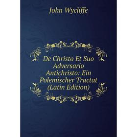 Книга De Christo Et Suo Adversario Antichristo: Ein Polemischer Tractat (Latin Edition)
Книга De Christo Et Suo Adversario Antichristo: Ein Polemischer Tractat (Latin Edition)