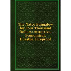 Книга The Natco Bungalow for Four Thousand Dollars: Attractive, Economical, Durable, Fireproof
Книга The Natco Bungalow for Four Thousand Dollars: Attractive, Economical, Durable, Fireproof