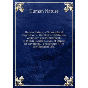 Книга Human Nature, a Philosophical Exposition of the Divine Institution of Reward and Punishment. to Which Is Added, a Ser of Ethical Observations, '
Книга Human Nature, a Philosophical Exposition of the Divine Institution of Reward and Punishment. to Which Is Added, a Ser of Ethical Observations, '