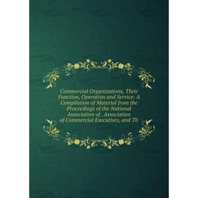 Книга Commercial Organizations, Their Function, Operation and Service: A Compilation of Material from the Proceedings of the National Association of A
Книга Commercial Organizations, Their Function, Operation and Service: A Compilation of Material from the Proceedings of the National Association of A