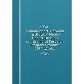 Книга Annual report: National Institute of Mental Health. Division of Intramural Research Programs Volume 1987 v.2 pt.1
Книга Annual report: National Institute of Mental Health. Division of Intramural Research Programs Volume 1987 v.2 pt.1