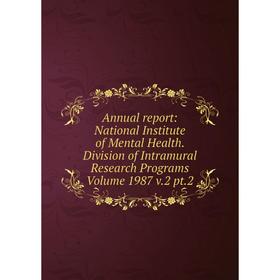 Книга Annual report: National Institute of Mental Health. Division of Intramural Research Programs Volume 1987 v.2 pt.2
Книга Annual report: National Institute of Mental Health. Division of Intramural Research Programs Volume 1987 v.2 pt.2