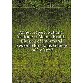 Книга Annual report: National Institute of Mental Health. Division of Intramural Research Programs Volume 1985 v.2 pt.2
Книга Annual report: National Institute of Mental Health. Division of Intramural Research Programs Volume 1985 v.2 pt.2
