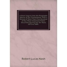 Книга A Short Inquiry Into the Progitable Nature of Our Investments: With a Record of More Than Five Hundred of Our Most Important Public Securities D
Книга A Short Inquiry Into the Progitable Nature of Our Investments: With a Record of More Than Five Hundred of Our Most Important Public Securities D