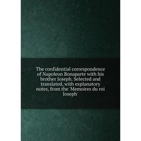 Книга The confidential correspondence of Napoleon Bonaparte with his brother Joseph. Selected and translat
Книга The confidential correspondence of Napoleon Bonaparte with his brother Joseph. Selected and translat