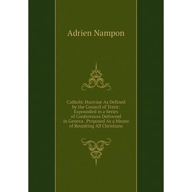 Книга Catholic Doctrine As Defined by the Council of Trent: Expounded in a Series of Conferences Delivered in Geneva. Proposed As a Means of Reuniting
Книга Catholic Doctrine As Defined by the Council of Trent: Expounded in a Series of Conferences Delivered in Geneva. Proposed As a Means of Reuniting