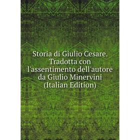 Книга Storia di Giulio Cesare. Tradotta con l'assentimento dell'autore da Giulio Minervini (Italian Edition)
Книга Storia di Giulio Cesare. Tradotta con l'assentimento dell'autore da Giulio Minervini (Italian Edition)