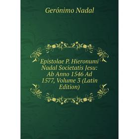 Книга Epistolae P. Hieronumi Nadal Societatis Jesu: Ab Anno 1546 Ad 1577, Volume 3 (Latin Edition)
Книга Epistolae P. Hieronumi Nadal Societatis Jesu: Ab Anno 1546 Ad 1577, Volume 3 (Latin Edition)