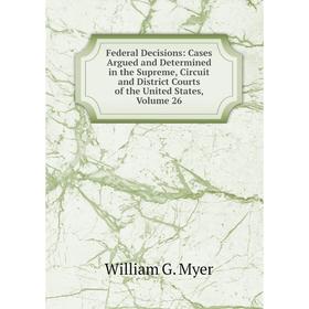 Книга Federal Decisions: Cases Argued and Determined in the Supreme, Circuit and District Courts of the United States, Volume 26
Книга Federal Decisions: Cases Argued and Determined in the Supreme, Circuit and District Courts of the United States, Volume 26