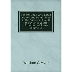 Книга Federal Decisions: Cases Argued and Determined in the Supreme, Circuit and District Courts of the United States, Volume 15
Книга Federal Decisions: Cases Argued and Determined in the Supreme, Circuit and District Courts of the United States, Volume 15
