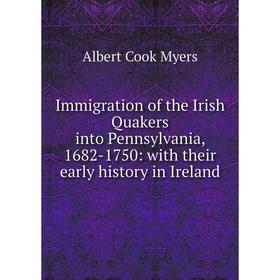 Книга Immigration of the Irish Quakers into Pennsylvania, 1682-1750: with their early history in Ireland
Книга Immigration of the Irish Quakers into Pennsylvania, 1682-1750: with their early history in Ireland