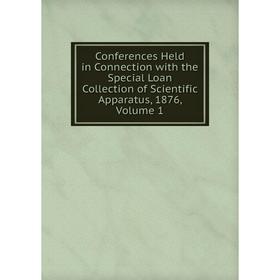 Книга Conferences Held in Connection with the Special Loan Collection of Scientific Apparatus, 1876, Volume 1
Книга Conferences Held in Connection with the Special Loan Collection of Scientific Apparatus, 1876, Volume 1