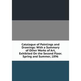 Книга Catalogue of Paintings and Drawings: With a Summary of Other Works of Art, Exhibited On the Second Floor. Spring and Summer, 1896
Книга Catalogue of Paintings and Drawings: With a Summary of Other Works of Art, Exhibited On the Second Floor. Spring and Summer, 1896