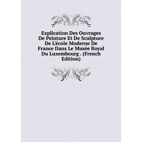 Книга Explication Des Ouvrages De Peinture Et De Sculpture De L'école Moderne De France Dans Le Musée Royal Du Luxembourg. (French Edition)
Книга Explication Des Ouvrages De Peinture Et De Sculpture De L'école Moderne De France Dans Le Musée Royal Du Luxembourg. (French Edition)