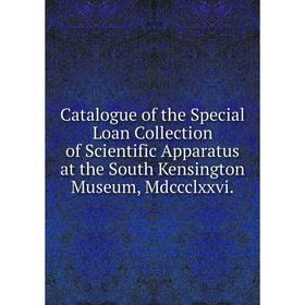 Книга Catalogue of the Special Loan Collection of Scientific Apparatus at the South Kensington Museum, Mdccclxxvi
Книга Catalogue of the Special Loan Collection of Scientific Apparatus at the South Kensington Museum, Mdccclxxvi