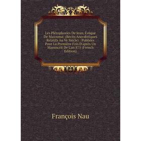 Книга Les Plérophories De Jean, Évêque De Maiouma: (Récits Anecdotiques Relatifs Au Ve Siècle): Publiées Pour La Première Fois D'après Un Manuscrit De
Книга Les Plérophories De Jean, Évêque De Maiouma: (Récits Anecdotiques Relatifs Au Ve Siècle): Publiées Pour La Première Fois D'après Un Manuscrit De