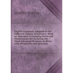 Книга English Grammar, Adapted to the Different Classes of Learners: With an Appendix Containing Rules and Observations for Assisting the More Advance
Книга English Grammar, Adapted to the Different Classes of Learners: With an Appendix Containing Rules and Observations for Assisting the More Advance