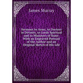 Книга Sermons to Asses, to Doctors in Divinity, to Lords Spiritual and to Ministers of State: With an Engraved Portrait of the Author and an Original
Книга Sermons to Asses, to Doctors in Divinity, to Lords Spiritual and to Ministers of State: With an Engraved Portrait of the Author and an Original