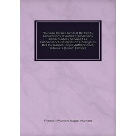 Книга Nouveau Recueil Général de traités, Conventions Et Autres Transactions Remarquables, servant À La Connaissance Des Relations Étrangères Des Puis
Книга Nouveau Recueil Général de traités, Conventions Et Autres Transactions Remarquables, servant À La Connaissance Des Relations Étrangères Des Puis