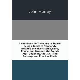 Книга A Handbook for Travellers in France: Being a Guide to Normandy, Brittany, the Rivers Seine, Loire, Rhône, and Garonne, the French Alps, Dauphiné
Книга A Handbook for Travellers in France: Being a Guide to Normandy, Brittany, the Rivers Seine, Loire, Rhône, and Garonne, the French Alps, Dauphiné