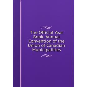 Книга The Official Year Book: Annual Convention of the Union of Canadian Municipalities
Книга The Official Year Book: Annual Convention of the Union of Canadian Municipalities