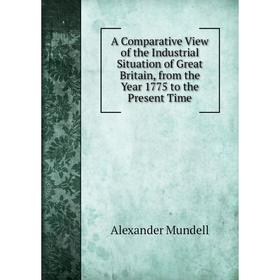 Книга A Comparative View of the Industrial Situation of Great Britain, from the Year 1775 to the Present Time
Книга A Comparative View of the Industrial Situation of Great Britain, from the Year 1775 to the Present Time