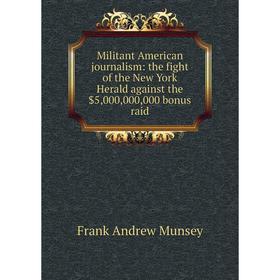 Книга Militant American journalism: the fight of the New York Herald against the $5,000,000,000 bonus raid
Книга Militant American journalism: the fight of the New York Herald against the $5,000,000,000 bonus raid