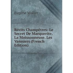Книга Récits Champêtres: Le Secret De Marquerite. La Moissonneuse. Les Vanniers (French Edition)
Книга Récits Champêtres: Le Secret De Marquerite. La Moissonneuse. Les Vanniers (French Edition)