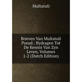 Книга Brieven Van Multatuli Pseud.: Bydragen Tot De Kennis Van Zyn Leven, Volumes 1-2 (Dutch Edition)
Книга Brieven Van Multatuli Pseud.: Bydragen Tot De Kennis Van Zyn Leven, Volumes 1-2 (Dutch Edition)