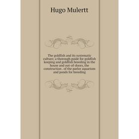 Книга The goldfish and its systematic culture; a thorough guide for goldfish keeping and goldfish breeding in the house and out-of-doors, the construc
Книга The goldfish and its systematic culture; a thorough guide for goldfish keeping and goldfish breeding in the house and out-of-doors, the construc