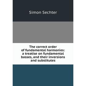 Книга The correct order of fundamental harmonies: a treatise on fundamental basses, and their inversions and substitutes
Книга The correct order of fundamental harmonies: a treatise on fundamental basses, and their inversions and substitutes