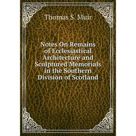Книга Notes On Remains of Ecclesiastical Architecture and Sculptured Memorials in the Southern Division of Scotland
Книга Notes On Remains of Ecclesiastical Architecture and Sculptured Memorials in the Southern Division of Scotland