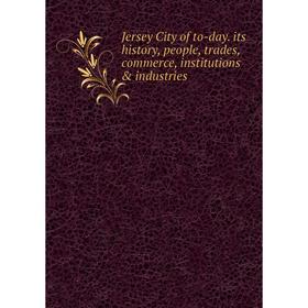Книга Jersey City of to-day. its history, people, trades, commerce, institutions & industries
Книга Jersey City of to-day. its history, people, trades, commerce, institutions & industries