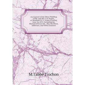 Книга An Account of the Silver Wedding of Mr. and Mrs. F.P. Draper, at Westford, N. Y., Friday Evening, June 16, 1871: Including the Historical Essays
Книга An Account of the Silver Wedding of Mr. and Mrs. F.P. Draper, at Westford, N. Y., Friday Evening, June 16, 1871: Including the Historical Essays