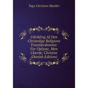 Книга Udvikling Af Den Christelige Religions Troeslærdomme: For Oplyste, Men Ulærde, Christne (Danish Edition)
Книга Udvikling Af Den Christelige Religions Troeslærdomme: For Oplyste, Men Ulærde, Christne (Danish Edition)