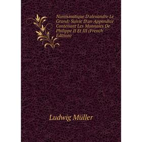 Книга Numismatique D'alexandre Le Grand: Suivie D'un Appendice Contenant Les Monnaies De Philippe II Et III
Книга Numismatique D'alexandre Le Grand: Suivie D'un Appendice Contenant Les Monnaies De Philippe II Et III