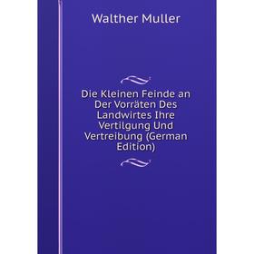 Книга Die Kleinen Feinde an Der Vorräten Des Landwirtes Ihre Vertilgung Und Vertreibung (German Edition)
Книга Die Kleinen Feinde an Der Vorräten Des Landwirtes Ihre Vertilgung Und Vertreibung (German Edition)