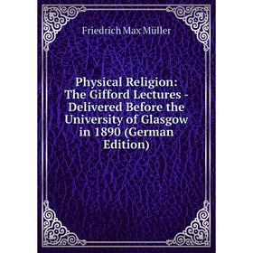 Книга Physical Religion: The Gifford Lectures - Delivered Before the University of Glasgow in 1890 (German Edition)
Книга Physical Religion: The Gifford Lectures - Delivered Before the University of Glasgow in 1890 (German Edition)