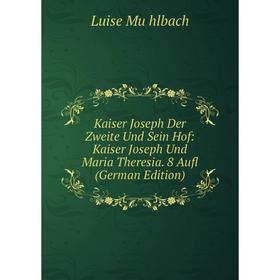 Книга Kaiser Joseph Der Zweite Und Sein Hof: Kaiser Joseph Und Maria Theresia. 8 Aufl
Книга Kaiser Joseph Der Zweite Und Sein Hof: Kaiser Joseph Und Maria Theresia. 8 Aufl