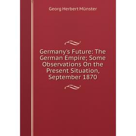 Книга Germany's Future: The German Empire; Some Observations On the Present Situation, September 1870
Книга Germany's Future: The German Empire; Some Observations On the Present Situation, September 1870