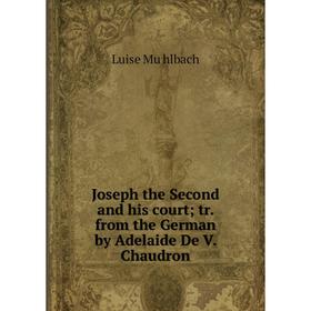 Книга Joseph the Second and his court; tr. from the German by Adelaide De V. Chaudron
Книга Joseph the Second and his court; tr. from the German by Adelaide De V. Chaudron