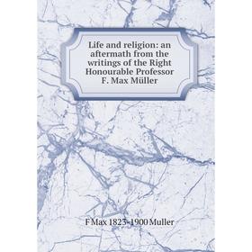 Книга Life and religion: an aftermath from the writings of the Right Honourable Professor F Max Müller
Книга Life and religion: an aftermath from the writings of the Right Honourable Professor F Max Müller
