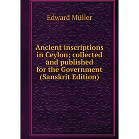 Книга Ancient inscriptions in Ceylon; collected and published for the Government (Sanskrit Edition)
Книга Ancient inscriptions in Ceylon; collected and published for the Government (Sanskrit Edition)